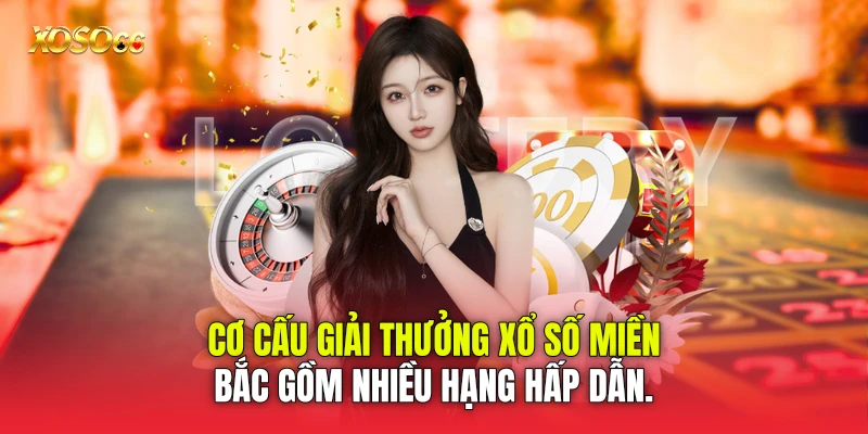 Cơ cấu giải thưởng xổ số miền Bắc gồm nhiều hạng hấp dẫn.