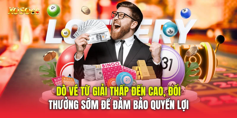 Dò vé từ giải thấp đến cao, đổi thưởng sớm để đảm bảo quyền lợi