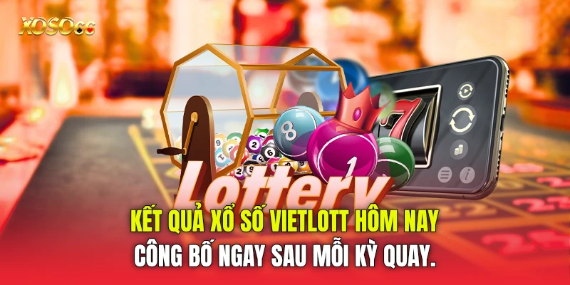 kết quả xổ số Vietlott hôm nay công bố ngay sau mỗi kỳ quay.