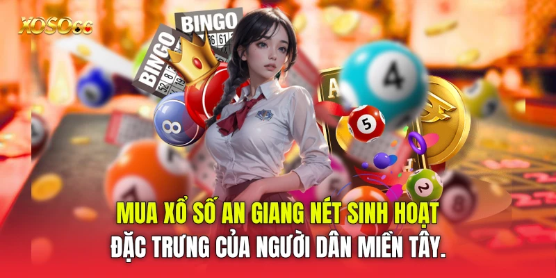 Mua Xổ số An Giang nét sinh hoạt đặc trưng của người dân miền Tây.