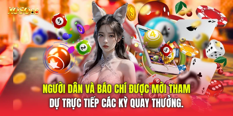 Người dân và báo chí được mời tham dự trực tiếp các kỳ quay thưởng.