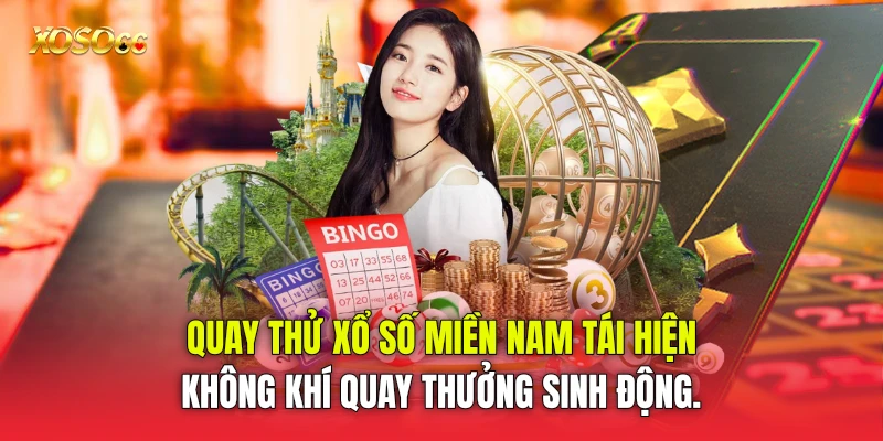 quay thử xổ số miền Nam tái hiện không khí quay thưởng sinh động.