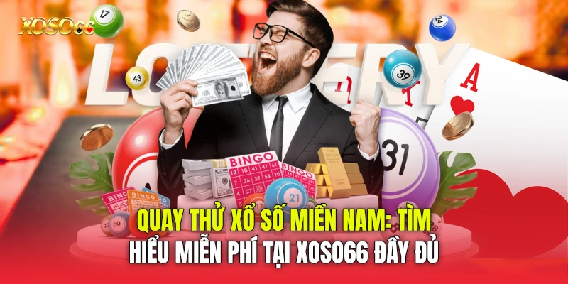 Quay Thử Xổ Số Miền Nam: Tìm Hiểu Miễn Phí Tại Xoso66 đầy đủ