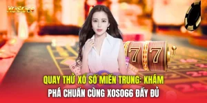 Quay Thử Xổ Số Miền Trung: Khám Phá Chuẩn Cùng Xoso66 đầy đủ