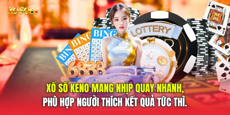 xổ số Keno mang nhịp quay nhanh, phù hợp người thích kết quả tức thì.